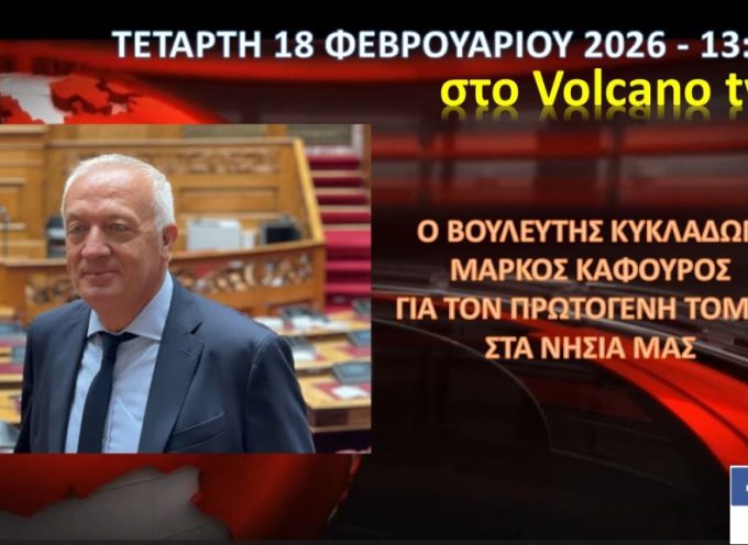 Τετάρτη 18/2/2026 και ώρα 13:00 ο Βουλευτής Κυκλάδων Μ.Καφούρος στο Volcano tv